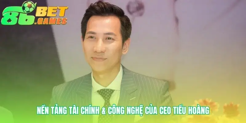 Nền tảng kép tạo nên tầm vóc CEO Tiểu Hoàng